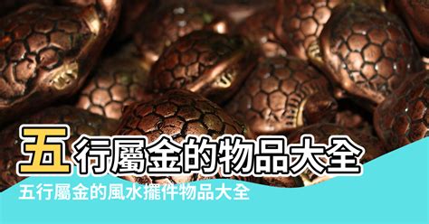 屬金物品|【金屬性風水】五行屬金的物品大全 